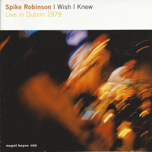 Spike Robinson / I Wish I Knew - Live In Dublin 1979