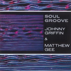 Johnny Griffin &amp; Matthew Gee / Soul Groove