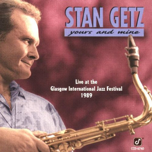Stan Getz / Yours and Mine: Live at the Glasgow International Jazz Festival 1989 