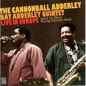 Cannonball Adderley &amp; Nat Adderley Quintet / What Is This Thing Called Soul: Live in Europe