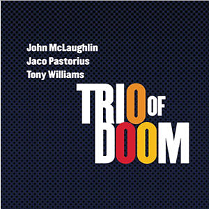Trio Of Doom (John McLaughlin / Jaco Pastorius / Tony Williams) / Trio Of Doom