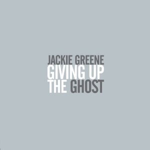 Jackie Greene / Giving Up The Ghosts