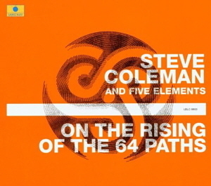 Steve Coleman &amp; Five Eleme / On The Rising Of The 64 Paths