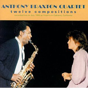 Anthony Braxton Quartet / Twelve Compositions - Live At Yoshi&#039;s In Oakland, July 1993 