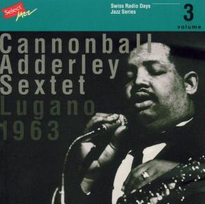 Cannonball Adderley Sextet / Lugano 1963: Swiss Radio Days, Jazz Series Vol.3