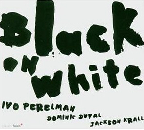 Ivo Perelman, Dominic Duval, Jackson Krall / Black on White (DIGI-PAK, 홍보용)
